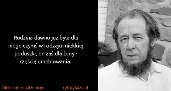 Aleksander Sołżenicyn: Rodzina dawno już była dla niego czymś w rodzaju...