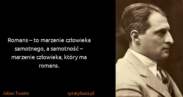 Julian Tuwim: Romans – to marzenie człowieka samotnego, a samotność –...