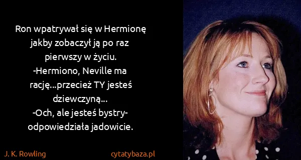 J. K. Rowling: Ron wpatrywał się w Hermionę jakby zobaczył ją po raz...