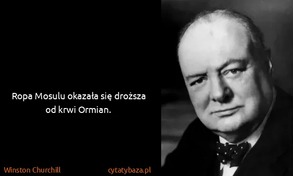 Winston Churchill: Ropa Mosulu okazała się droższa od krwi Ormian.