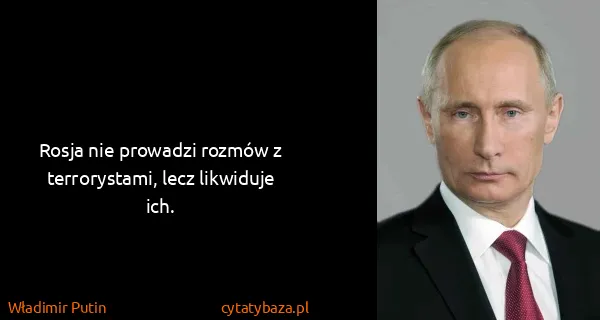 Władimir Putin: Rosja nie prowadzi rozmów z terrorystami, lecz likwiduje...