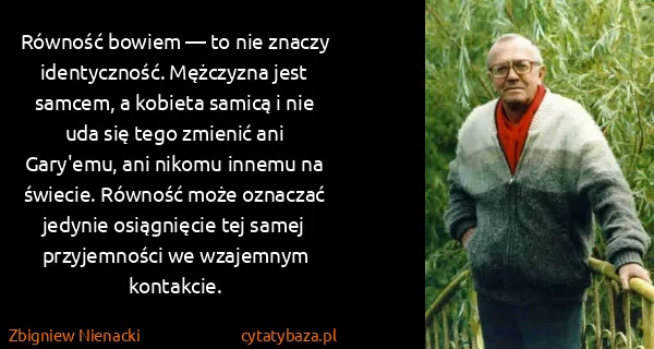Zbigniew Nienacki: Równość bowiem — to nie znaczy identyczność. Mężczyzna...