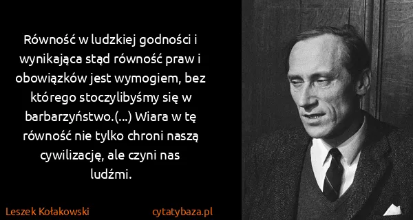Leszek Kołakowski: Równość w ludzkiej godności i wynikająca stąd równość...