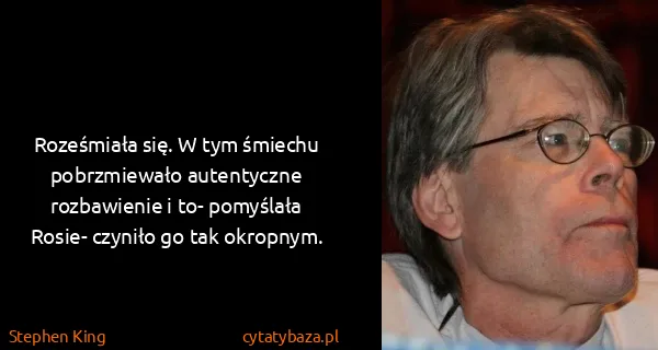 Stephen King: Roześmiała się. W tym śmiechu pobrzmiewało autentyczne...