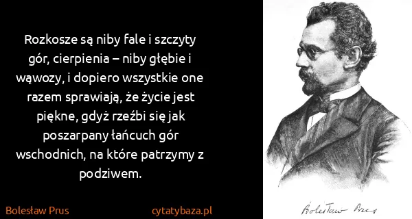 Bolesław Prus: Rozkosze są niby fale i szczyty gór, cierpienia – niby...