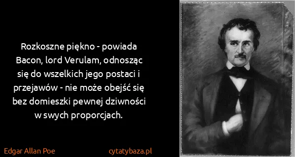 Edgar Allan Poe: Rozkoszne piękno - powiada Bacon, lord Verulam, odnosząc...