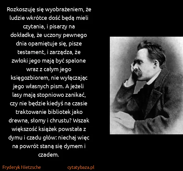 Fryderyk Nietzsche: Rozkoszuję się wyobrażeniem, że ludzie wkrótce dość będą...
