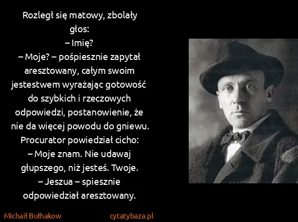 Michaił Bułhakow: Rozległ się matowy, zbolały głos:
– Imię?
– Moje? –...