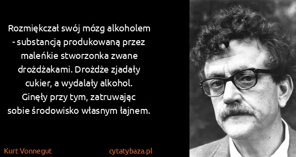 Kurt Vonnegut: Rozmiękczał swój mózg alkoholem - substancją produkowaną...