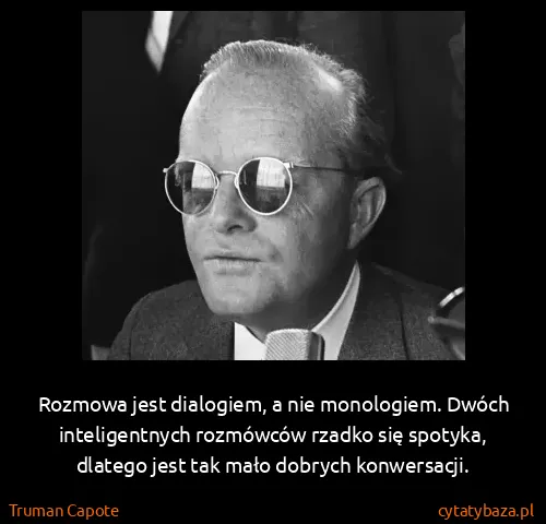 Truman Capote: Rozmowa jest dialogiem, a nie monologiem. Dwóch...