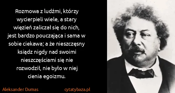 Aleksander Dumas: Rozmowa z ludźmi, którzy wycierpieli wiele, a stary...