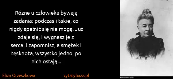 Eliza Orzeszkowa: Różne u człowieka bywają zadania: podczas i takie, co...