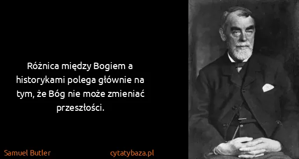 Samuel Butler: Różnica między Bogiem a historykami polega głównie na...