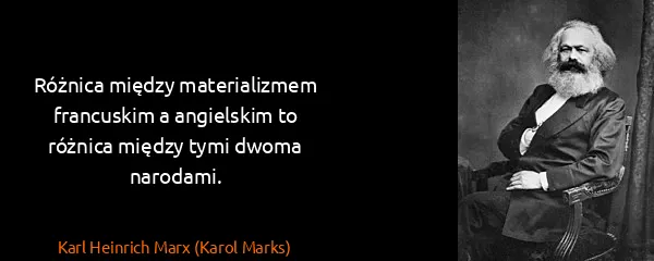 Karl Heinrich Marx (Karol Marks): Różnica między materializmem francuskim a angielskim to...