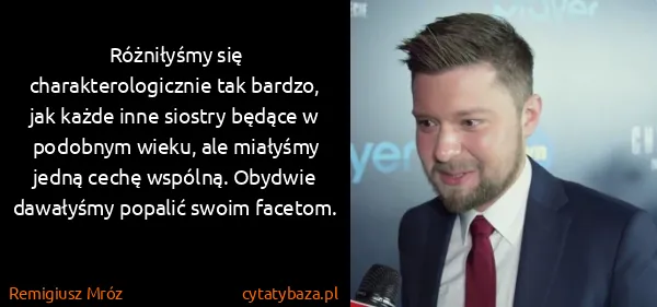 Remigiusz Mróz: Różniłyśmy się charakterologicznie tak bardzo, jak każde...