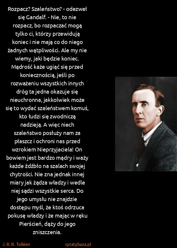 J. R. R. Tolkien: Rozpacz? Szaleństwo? - odezwał się Gandalf. - Nie, to...