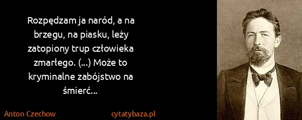 Anton Czechow: Rozpędzam ja naród, a na brzegu, na piasku, leży...