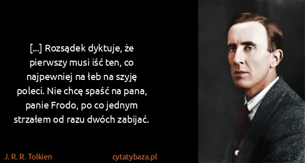 J. R. R. Tolkien: [...] Rozsądek dyktuje, że pierwszy musi iść ten, co...