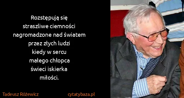 Tadeusz Różewicz: Rozstępują się
straszliwe ciemności
nagromadzone nad...