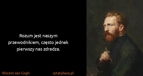 Vincent van Gogh: Rozum jest naszym przewodnikiem, często jednak pierwszy...