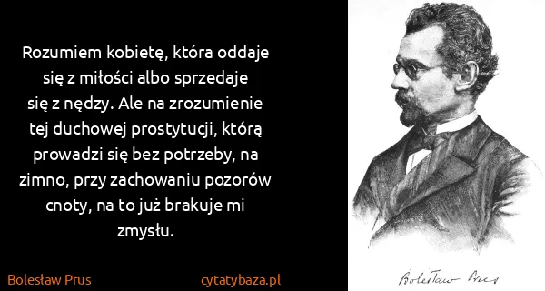 Bolesław Prus: Rozumiem kobietę, która oddaje się z miłości albo...