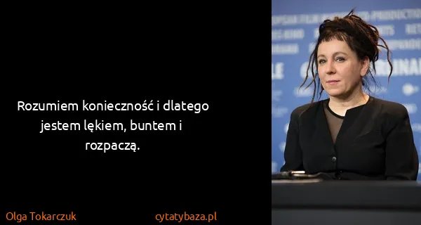 Olga Tokarczuk: Rozumiem konieczność i dlatego jestem lękiem, buntem i...