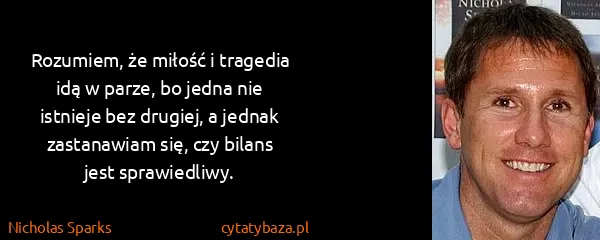 Nicholas Sparks: Rozumiem, że miłość i tragedia idą w parze, bo jedna nie...