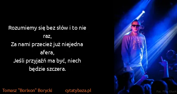 Tomasz "Borixon" Borycki: Rozumiemy się bez słów i to nie raz,
Za nami przecież...