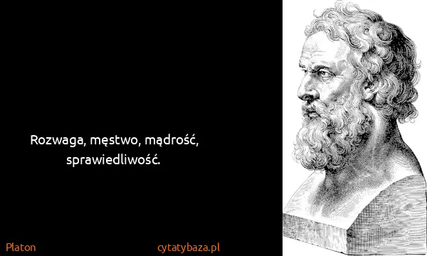 Platon: Rozwaga, męstwo, mądrość, sprawiedliwość.