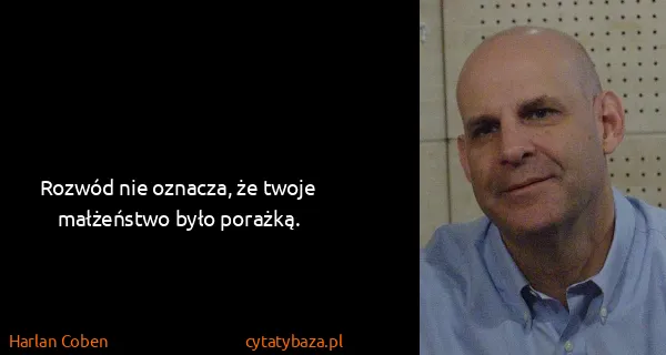 Harlan Coben: Rozwód nie oznacza, że twoje małżeństwo było porażką.