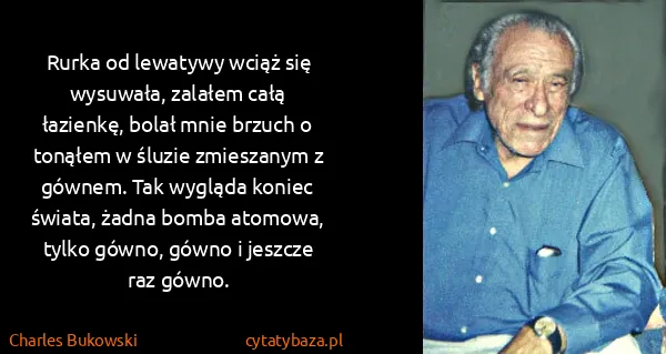 Charles Bukowski: Rurka od lewatywy wciąż się wysuwała, zalałem całą...