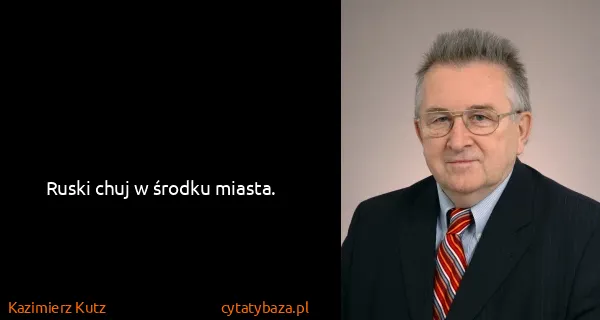 Kazimierz Kutz: Ruski chuj w środku miasta.