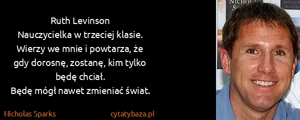 Nicholas Sparks: Ruth Levinson
Nauczycielka w trzeciej klasie.
Wierzy we...