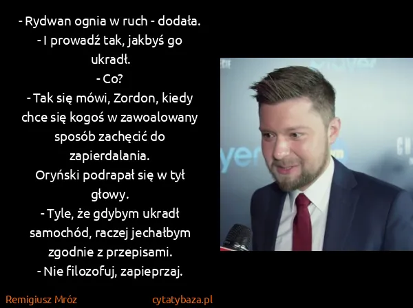 Remigiusz Mróz: - Rydwan ognia w ruch - dodała. - I prowadź tak, jakbyś...