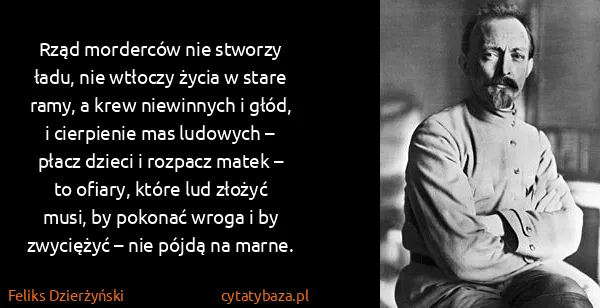 Feliks Dzierżyński: Rząd morderców nie stworzy ładu, nie wtłoczy życia w...