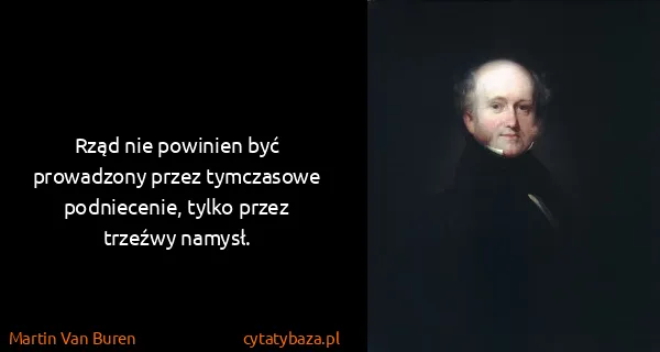 Martin Van Buren: Rząd nie powinien być prowadzony przez tymczasowe...