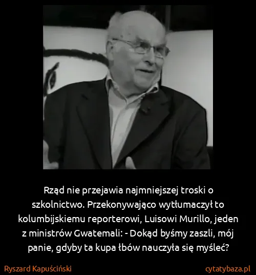 Ryszard Kapuściński: Rząd nie przejawia najmniejszej troski o szkolnictwo....
