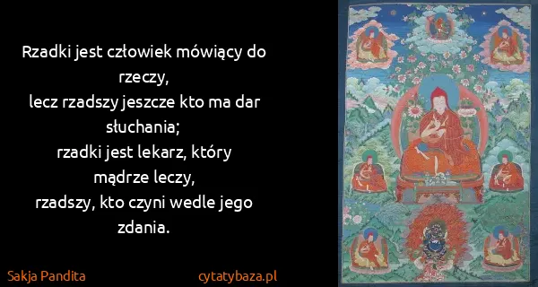 Sakja Pandita: Rzadki jest człowiek mówiący do rzeczy,
lecz rzadszy...