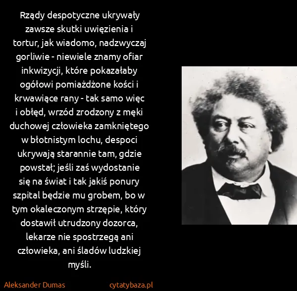Aleksander Dumas: Rządy despotyczne ukrywały zawsze skutki uwięzienia i... Aleksander Dumas: Rządy despotyczne ukrywały zawsze skutki uwięzienia i...