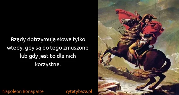 Napoleon Bonaparte: Rządy dotrzymują słowa tylko wtedy, gdy są do tego...