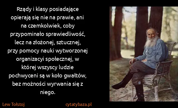 Lew Tołstoj: Rządy i klasy posiadające opierają się nie na prawie,...