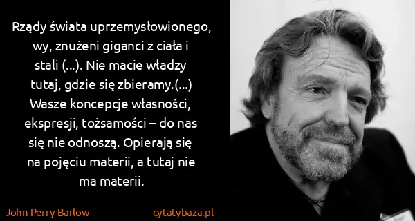 John Perry Barlow: Rządy świata uprzemysłowionego, wy, znużeni giganci z...