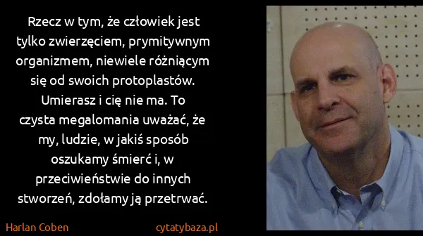 Harlan Coben: Rzecz w tym, że człowiek jest tylko zwierzęciem,...