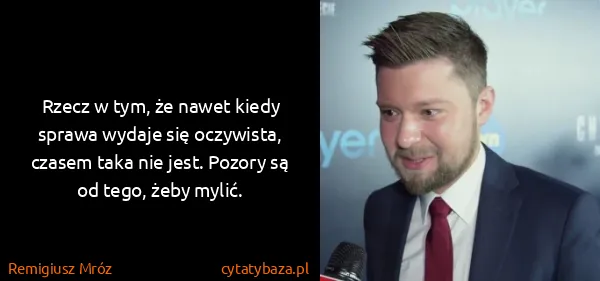 Remigiusz Mróz: Rzecz w tym, że nawet kiedy sprawa wydaje się oczywista,...