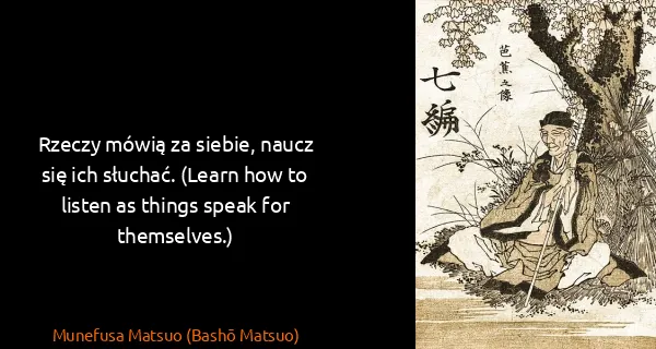 Munefusa Matsuo (Bashō Matsuo): Rzeczy mówią za siebie, naucz się ich słuchać. (Learn...