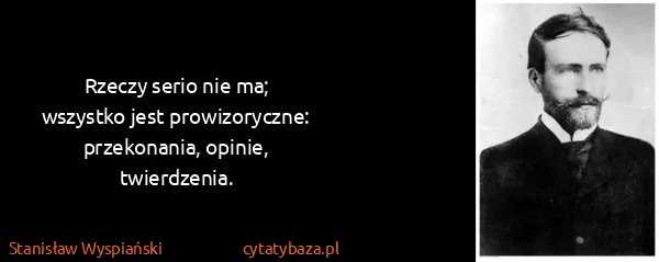 Stanisław Wyspiański: Rzeczy serio nie ma;
wszystko jest...