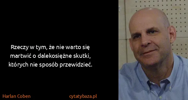 Harlan Coben: Rzeczy w tym, że nie warto się martwić o dalekosiężne...