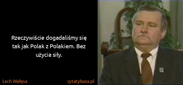 Lech Wałęsa: Rzeczywiście dogadaliśmy się tak jak Polak z Polakiem....