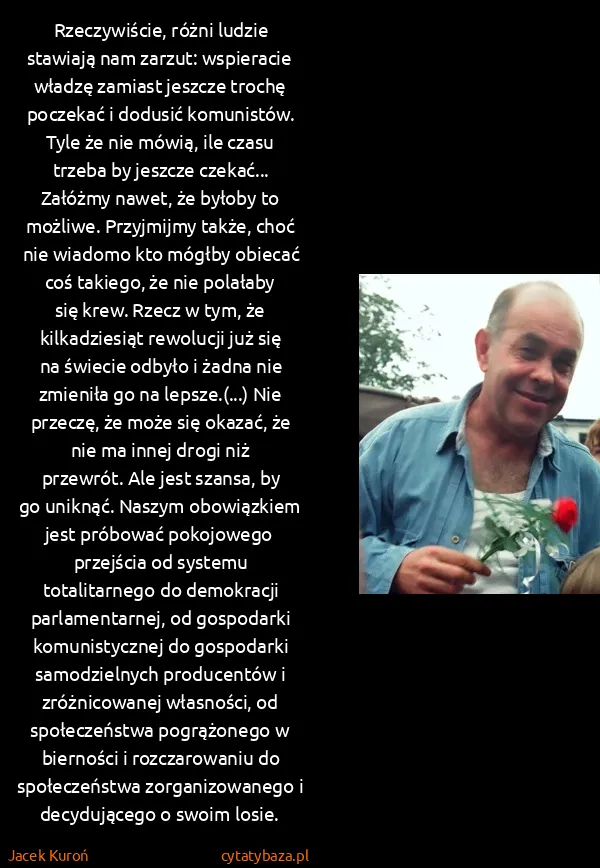 Jacek Kuroń: Rzeczywiście, różni ludzie stawiają nam zarzut:...