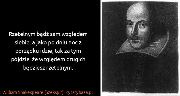 William Shakespeare (Szekspir): Rzetelnym bądź sam względem siebie, a jako po dniu noc z...